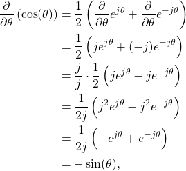 \begin{equation*}\begin{split}\frac{\partial}{\partial \theta} \left( \cos (\theta) \right) & = \frac{1}{2} \left( \frac{\partial}{\partial \theta} e^{j\theta} + \frac{\partial}{\partial \theta} e^{-j\theta} \right) \\& = \frac{1}{2} \left( je^{j\theta} + (-j)e^{-j\theta} \right) \\& = \frac{j}{j} \cdot \frac{1}{2} \left( je^{j\theta} - je^{-j\theta} \right) \\& = \frac{1}{2j} \left( j^2 e^{j\theta} - j^2 e^{-j\theta} \right) \\& = \frac{1}{2j} \left( -e^{j\theta} + e^{-j\theta} \right) \\& = -\sin(\theta),\end{split}\end{equation*}