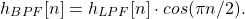 \begin{equation*}h_{BPF}[n] = h_{LPF}[n] \cdot cos(\pi n/2).\end{equation*}