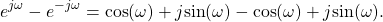 \begin{equation*}e^{j\omega} - e^{-j\omega} = \text{cos}(\omega) + j \text{sin}(\omega) - \text{cos}(\omega) + j \text{sin}(\omega).\end{equation*}