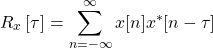 \begin{equation*}R_{x}\left[\tau\right] = \sum_{n=-\infty}^{\infty} x[n]x^*[n-\tau]\end{equation*}