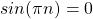 \begin{equation*}sin(\pi n) = 0\end{equation*}