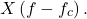 \begin{equation*}X\left(f - f_c\right).\end{equation*}