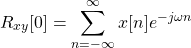 \begin{equation*}R_{xy}[0] = \sum_{n=-\infty}^{\infty} x[n] e^{-j\omega n }\end{equation*}