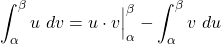 \begin{equation*}\int_{\alpha}^{\beta} u ~ dv = u \cdot v \Big|_{\alpha}^{\beta} - \int_{\alpha}^{\beta} v ~ du\end{equation*}