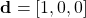 \begin{equation*}\mathbf{d} = \left[ 1, 0, 0 \right]\end{equation*}