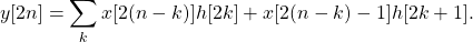 \begin{equation*}y[2n] = \sum_{k} x[2(n-k)] h[2k] + x[2(n-k)-1] h[2k+1].\end{equation*}