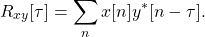 \begin{equation*}R_{xy}[\tau] = \sum_{n} x[n] y^*[n-\tau].\end{equation*}