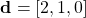 \begin{equation*}\mathbf{d} = \left[ 2, 1, 0 \right]\end{equation*}