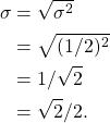 \begin{equation*}\begin{split}\sigma & = \sqrt{ \sigma^2 }\\& = \sqrt{ (1/2)^2 } \\& = 1/\sqrt{2} \\& = \sqrt{2}/2.\end{split}\end{equation*}