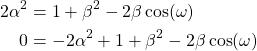 \begin{equation*}\begin{split}2\alpha^2 & = 1 + \beta^2 - 2 \beta \cos(\omega)\\0 & = - 2\alpha^2+ 1 + \beta^2 - 2 \beta \cos(\omega)\\\end{split}\end{equation*}