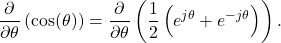 \begin{equation*}\frac{\partial}{\partial \theta} \left( \cos (\theta) \right) = \frac{\partial}{\partial \theta} \left( \frac{1}{2} \left( e^{j\theta} + e^{-j\theta} \right) \right).\end{equation*}