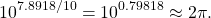 \begin{equation*}10^{7.8918/10} = 10^{0.79818} \approx 2 \pi.\end{equation*}