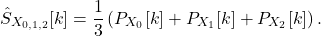 \begin{equation*}\hat{S}_{X_{0,1,2}}[k] = \frac{1}{3} \left( P_{X_{0}}[k] + P_{X_{1}}[k]  + P_{X_{2}}[k]  \right).\end{equation*}