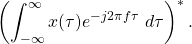 \begin{equation*}\left( \int_{-\infty}^{\infty} x(\tau) e^{-j2\pi f \tau} ~ d\tau \right)^*.\end{equation*}