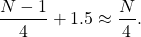 \begin{equation*}\frac{N-1}{4} + 1.5 \approx \frac{N}{4}.\end{equation*}