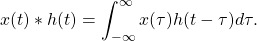 \begin{equation*}x(t) \ast h(t) = \int_{-\infty}^{\infty} x(\tau)h(t-\tau) d\tau.\end{equation*}