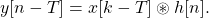 \begin{equation*}y[n-T] = x[k-T] \circledast h[n].\end{equation*}