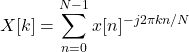 \begin{equation*}X[k] = \sum_{n=0}^{N-1} x[n]^{-j2\pi kn/N}\end{equation*}