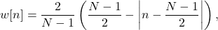 \begin{equation*}w[n] = \frac{2}{N-1}\left( \frac{N-1}{2} - \left| n - \frac{N-1}{2}  \right|\right),\end{equation*}