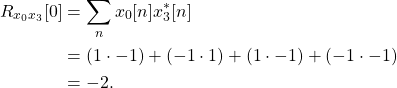 \begin{equation*}\begin{split}R_{x_{0}x_{3}}[0] & = \sum_{n} x_{0}[n] x_{3}^*[n] \\& = \left( 1 \cdot -1 ) + (-1 \cdot 1) + (1 \cdot -1 ) + (-1 \cdot -1) \\& = -2.\end{split}\end{equation*}