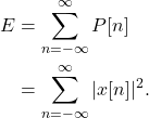 \begin{equation*}\begin{split}E & = \sum_{n=-\infty}^{\infty} P[n] \\& = \sum_{n=-\infty}^{\infty} |x[n]|^2.\end{split}\end{equation*}