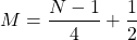 \begin{equation*}M = \frac{N-1}{4} + \frac{1}{2}\end{equation*}