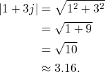 \begin{equation*}\begin{split}|1 + 3j| & = \sqrt{1^2 + 3^2} \\& = \sqrt{1 + 9} \\& = \sqrt{10} \\& \approx 3.16.\end{split}\end{equation*}