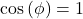 \begin{equation*}\cos \left( \phi \right) = 1\end{equation*}