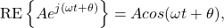 \begin{equation*}\text{RE}\left\{ Ae^{j\left( \omega t + \theta \right)} \right\} = A cos ( \omega t + \theta),\end{equation*}