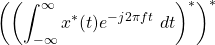 \begin{equation*}\left( \left( \int_{-\infty}^{\infty} x^*(t) e^{-j2\pi f t} ~ dt \right)^* \right)^*\end{equation*}