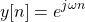 \begin{equation*}y[n] = e^{j\omega n}\end{equation*}