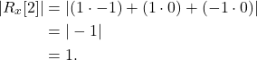 \begin{equation*}\begin{split}|R_{x}[2]| & = |(1 \cdot -1) + (1 \cdot 0) + (-1 \cdot 0)| \\& = |-1| \\& = 1.\end{split}\end{equation*}