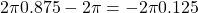 2\pi 0.875 - 2\pi = -2\pi 0.125