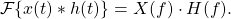 \begin{equation*}\mathcal{F} \{ x(t) \ast h(t) \} = X(f) \cdot H(f).\end{equation*}