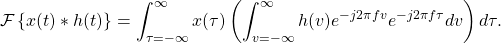 \begin{equation*}\mathcal{F} \left\{ x(t) \ast h(t) \right\} = \int_{\tau=-\infty}^{\infty} x(\tau) \left( \int_{v=-\infty}^{\infty} h(v) e^{-j2\pi f v} e^{-j 2\pi f \tau} dv \right) d\tau.\end{equation*}