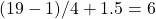 (19-1)/4 + 1.5 = 6