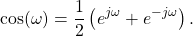 \begin{equation*}\text{cos}(\omega) = \frac{1}{2}\left(e^{j\omega} + e^{-j\omega}\right).\end{equation*}