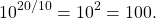 \begin{equation*}10^{20/10} = 10^{2} = 100.\end{equation*}