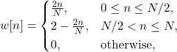 \begin{equation*}w[n] = \begin{cases}\frac{2n}{N}, & 0 \le n \le N/2, \\2-\frac{2n}{N}, & N/2 < n \le N, \\0, & \text{otherwise,}\end{cases}\end{equation*}