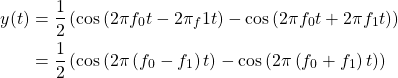 \begin{equation*}\begin{split}y(t) & = \frac{1}{2} \left( \text{cos} \left( 2\pi f_{0}t - 2\pi_f{1}t \right) - \text{cos} \left( 2\pi f_{0}t + 2\pi f_{1}t \right) \right) \\& = \frac{1}{2} \left( \text{cos} \left( 2\pi \left( f_{0} - f_{1} \right) t \right) - \text{cos} \left( 2\pi \left( f_{0} + f_{1} \right) t \right) \right)\end{split}\end{equation*}