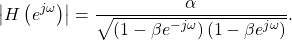 \begin{equation*}\left|H\left(e^{j\omega}\right)\right| = \frac{\alpha}{\sqrt{\left(1 - \beta e^{-j\omega}\right)\left(1 - \beta e^{j\omega}\right)}}.\end{equation*}