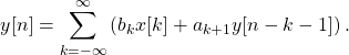 \begin{equation*}y[n] = \sum_{k=-\infty}^{\infty} \left( b_{k}x[k] + a_{k+1}y[n-k-1] \right).\end{equation*}