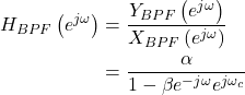 \begin{equation*}\begin{split}H_{BPF}\left( e^{j\omega}\right) & = \frac{Y_{BPF}\left( e^{j\omega}\right)}{X_{BPF}\left( e^{j\omega}\right)} \\& = \frac{\alpha}{1-\beta e^{-j\omega}e^{j\omega_c}}\end{split}\end{equation*}