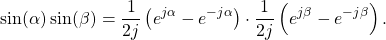 \begin{equation*}\sin(\alpha) \sin(\beta) = \frac{1}{2j} \left( e^{j\alpha} - e^{-j\alpha} \right) \cdot \frac{1}{2j} \left( e^{j\beta} - e^{-j\beta} \right).\end{equation*}