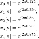 \begin{equation*}\begin{split}x_{0}[n] & = e^{j2\pi 0.125 n}, \\x_{1}[n] & = e^{j2\pi 0.25 n}, \\x_{2}[n] & = e^{j2\pi 0.5 n}, \\x_{3}[n] & = e^{j2\pi 0.75 n}, \\x_{4}[n] & = e^{j2\pi 0.875 n}. \\\end{split}\end{equation*}