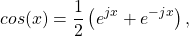 \begin{equation*}cos(x) = \frac{1}{2} \left( e^{jx} + e^{-jx} \right),\end{equation*}