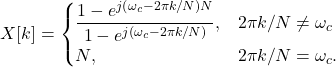 \begin{equation*}X[k] = \begin{cases}\dfrac{1-e^{j\left(\omega_c - 2\pi k/N\right)N}}{1-e^{j\left(\omega_c-2\pi k/N\right)}}, & 2\pi k/N \neq \omega_c \\N, & 2\pi k/N = \omega_c.\end{cases}\end{equation*}