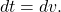 \begin{equation*}dt = dv.\end{equation*}