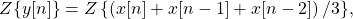 \begin{equation*}Z\{ y[n] \} = Z\left\{ \left( x[n] + x[n-1] + x[n-2] \right) /3 \},\end{equation*}