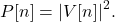 \begin{equation*}P[n] = |V[n]|^2.\end{equation*}